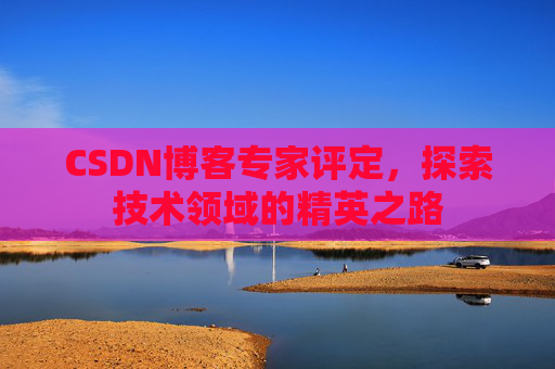 CSDN博客专家评定，探索技术领域的精英之路