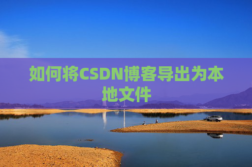 如何将CSDN博客导出为本地文件