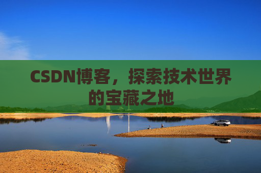 CSDN博客，探索技术世界的宝藏之地