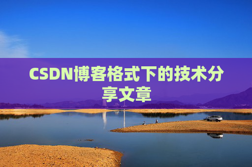 CSDN博客格式下的技术分享文章