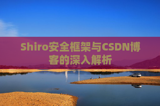 Shiro安全框架与CSDN博客的深入解析