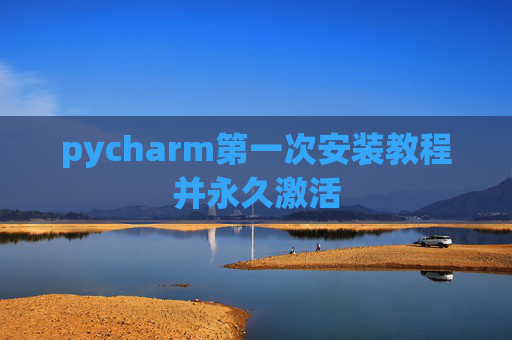 pycharm第一次安装教程并永久激活