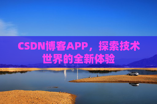 CSDN博客APP，探索技术世界的全新体验