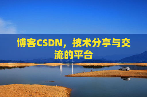 博客CSDN，技术分享与交流的平台