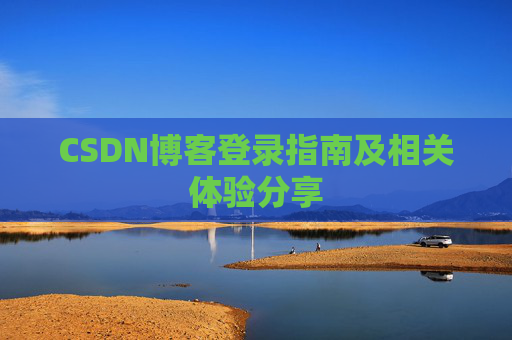CSDN博客登录指南及相关体验分享