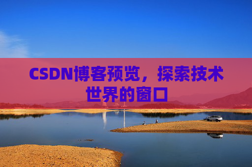 CSDN博客预览，探索技术世界的窗口